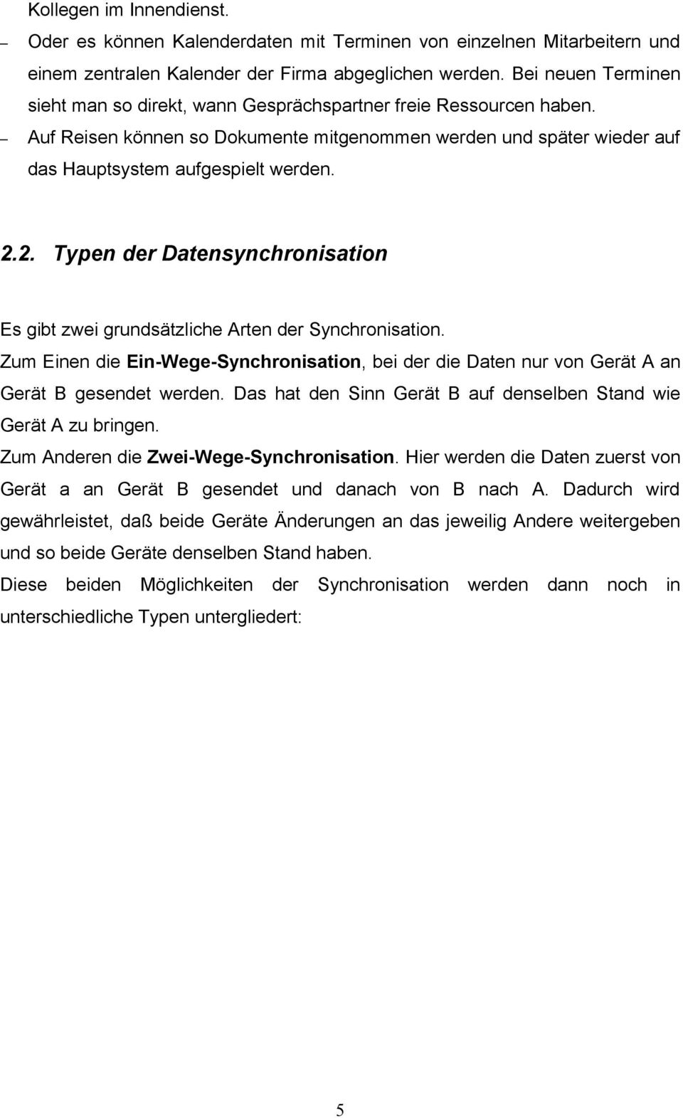 2. Typen der Datensynchronisation Es gibt zwei grundsätzliche Arten der Synchronisation. Zum Einen die Ein-Wege-Synchronisation, bei der die Daten nur von Gerät A an Gerät B gesendet werden.