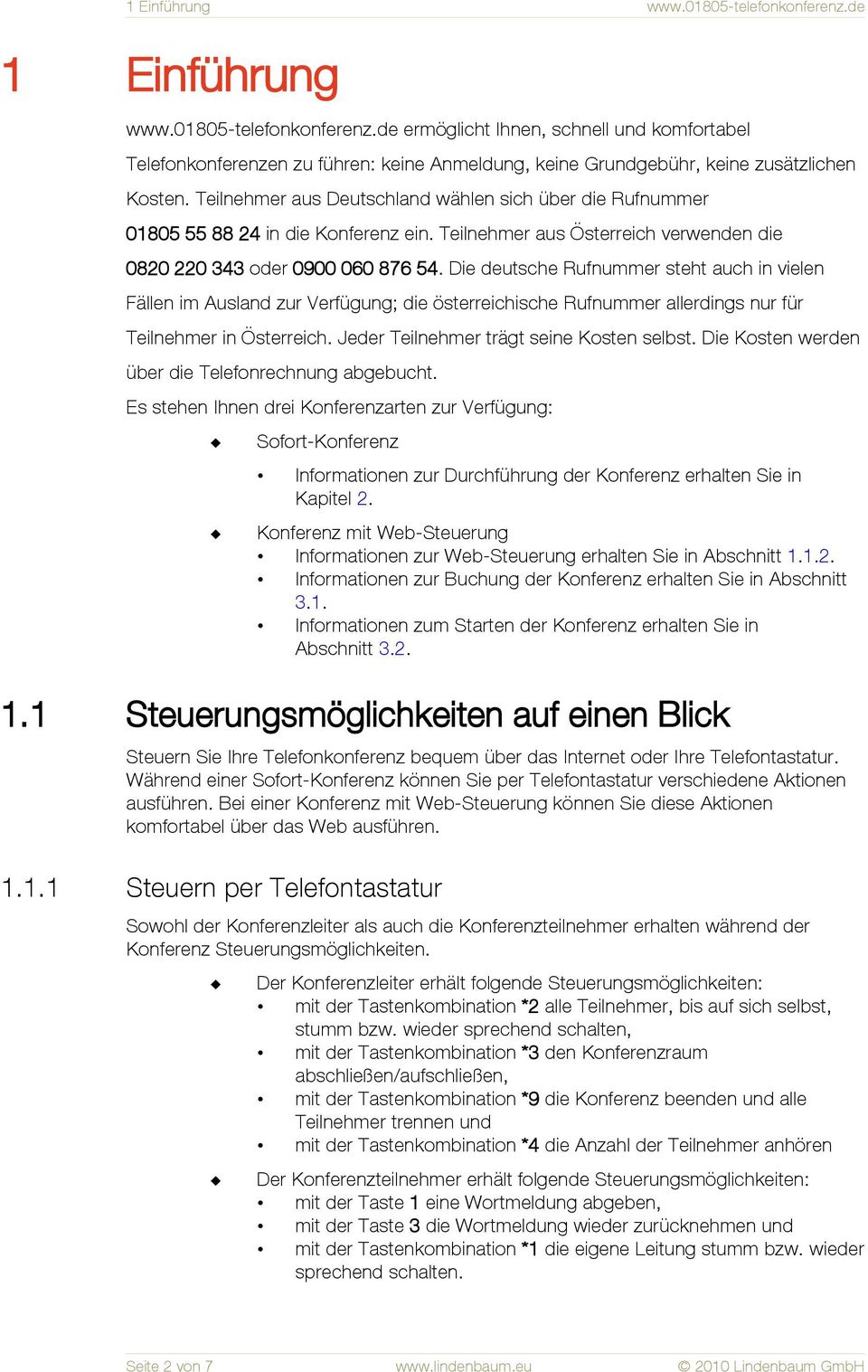 Die deutsche Rufnummer steht auch in vielen Fällen im Ausland zur Verfügung; die österreichische Rufnummer allerdings nur für Teilnehmer in Österreich. Jeder Teilnehmer trägt seine Kosten selbst.