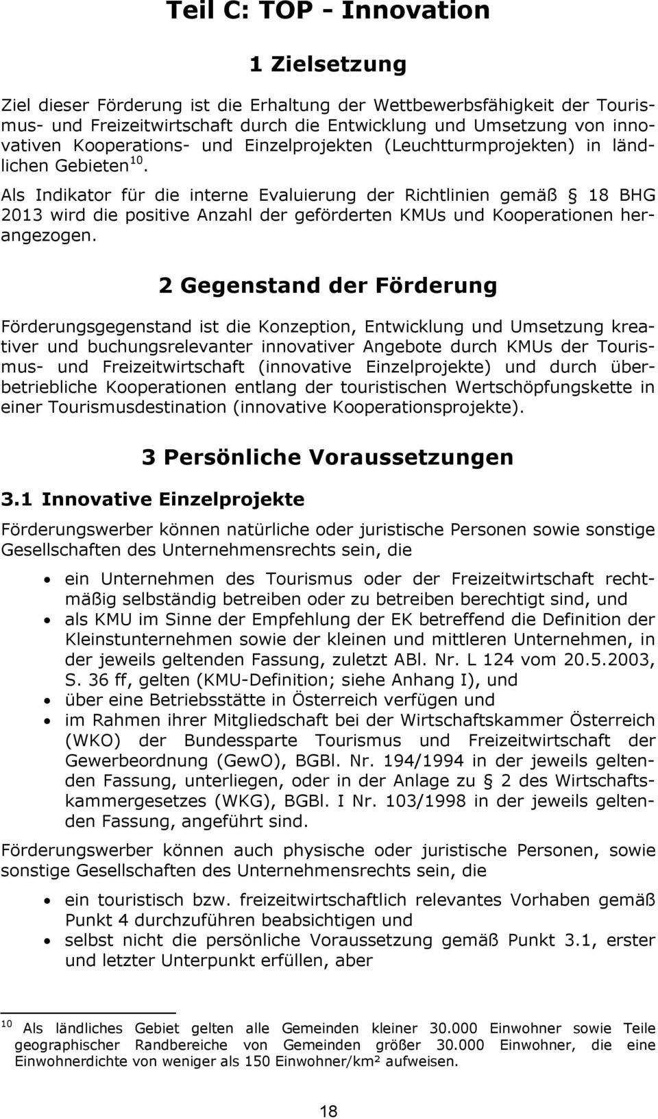 Als Indikator für die interne Evaluierung der Richtlinien gemäß 18 BHG 2013 wird die positive Anzahl der geförderten KMUs und Kooperationen herangezogen.