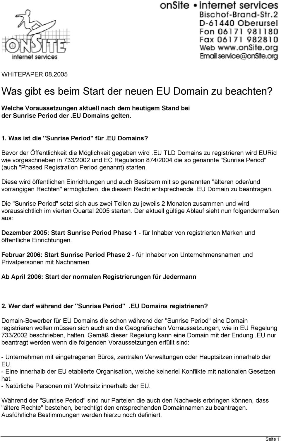 eu TLD Domains zu registrieren wird EURid wie vorgeschrieben in 733/2002 und EC Regulation 874/2004 die so genannte "Sunrise Period" (auch "Phased Registration Period genannt) starten.