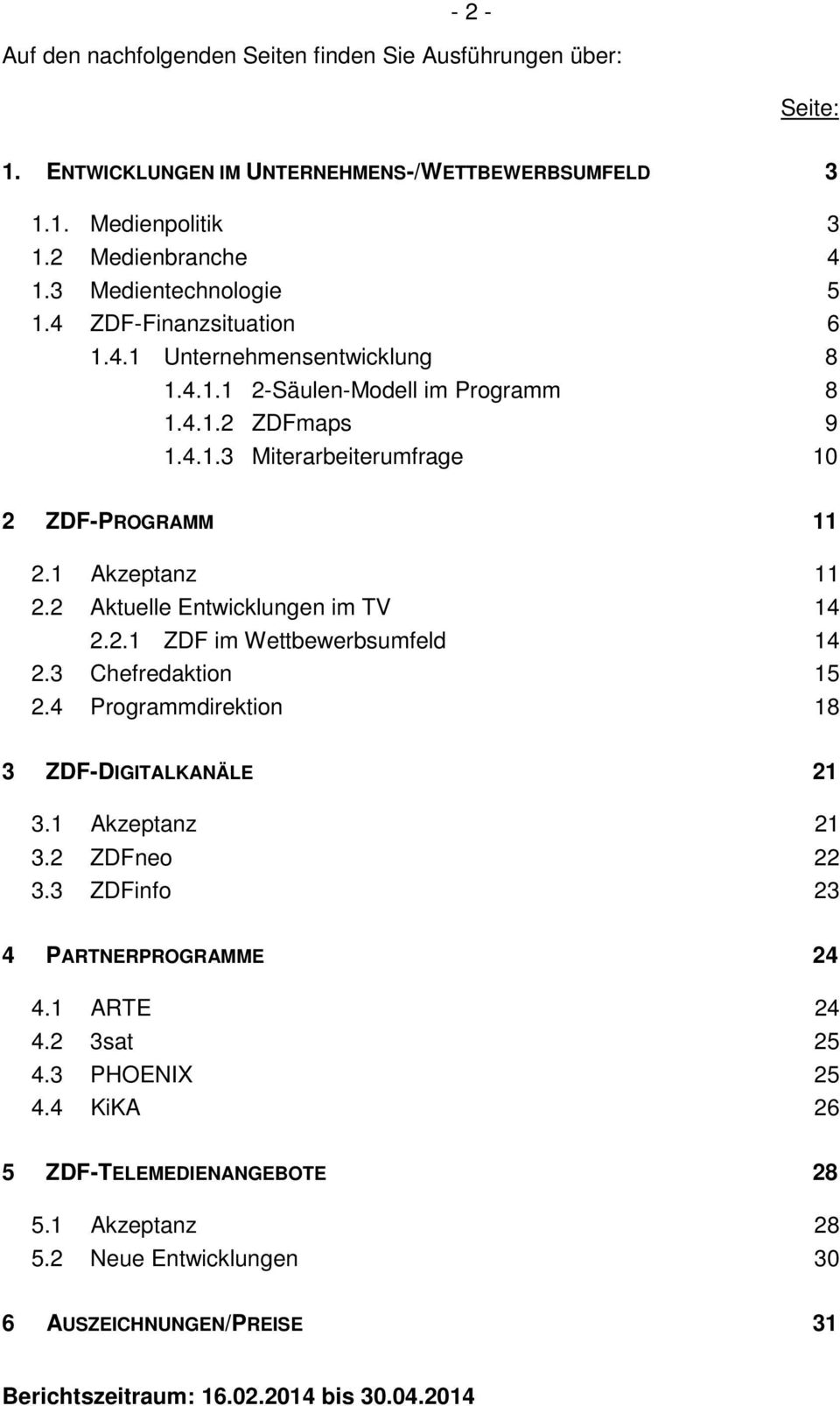 2 Aktuelle Entwicklungen im TV 14 2.2.1 ZDF im Wettbewerbsumfeld 14 2.3 Chefredaktion 15 2.4 Programmdirektion 18 3 ZDF-DIGITALKANÄLE 21 3.1 Akzeptanz 21 3.2 ZDFneo 22 3.