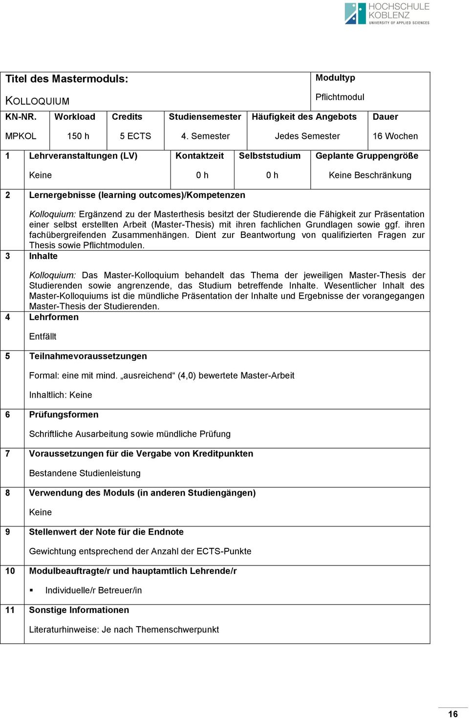 Kolloquium: Ergänzend zu der Masterthesis besitzt der Studierende die Fähigkeit zur Präsentation einer selbst erstellten Arbeit (Master-Thesis) mit ihren fachlichen Grundlagen sowie ggf.