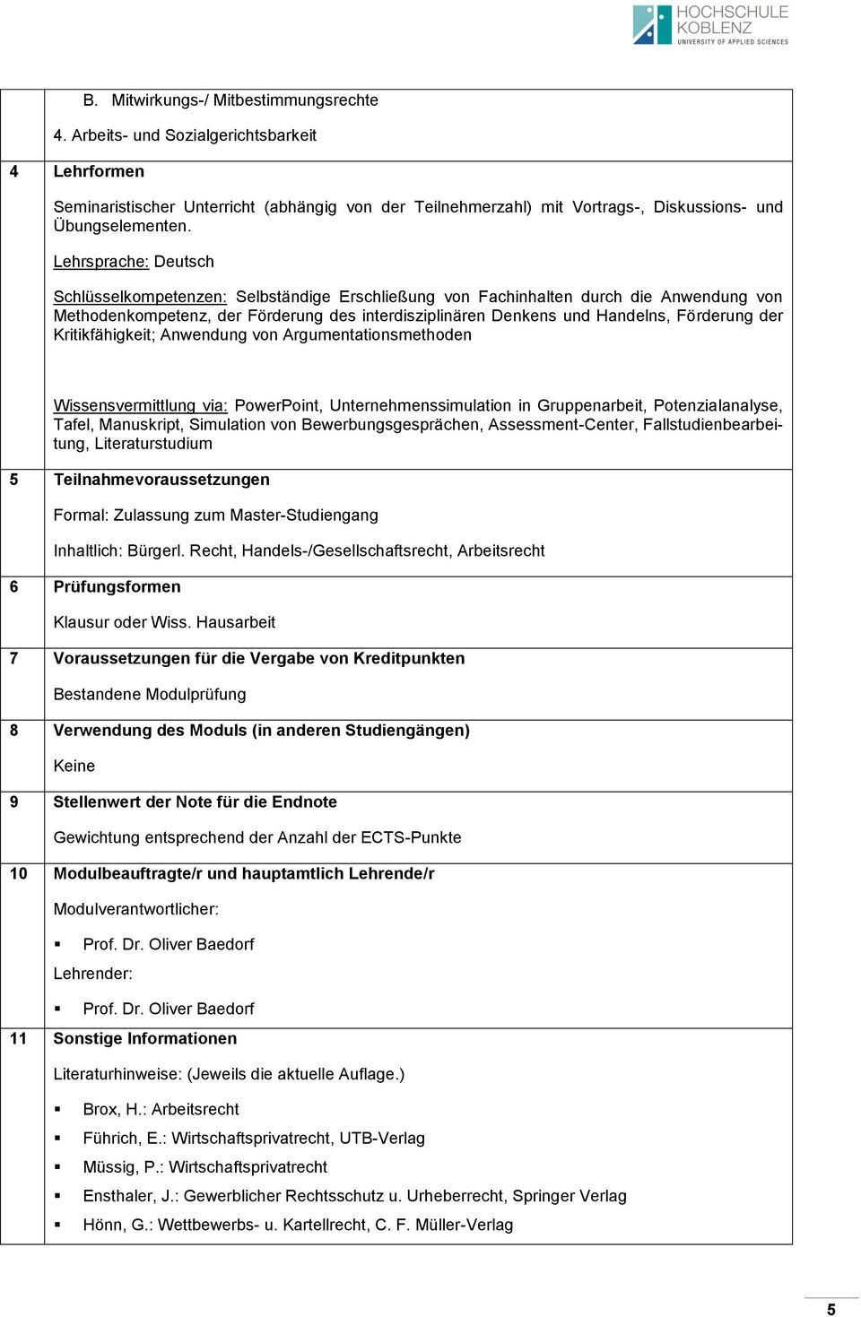 der Kritikfähigkeit; Anwendung von Argumentationsmethoden Wissensvermittlung via: PowerPoint, Unternehmenssimulation in Gruppenarbeit, Potenzialanalyse, Tafel, Manuskript, Simulation von