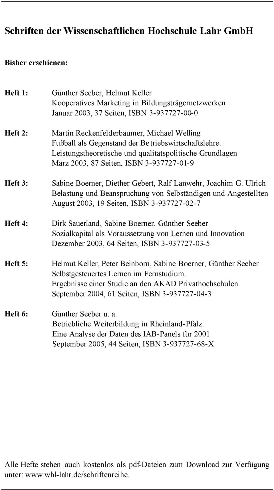 Leistungstheoretische und qualitätspolitische Grundlagen März 2003, 87 Seiten, ISBN 3-937727-01-9 Sabine Boerner, Diether Gebert, Ralf Lanwehr, Joachim G.