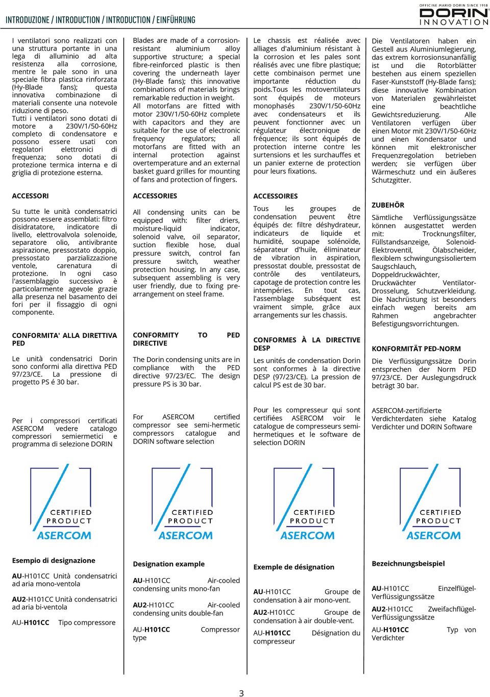 Tutti i ventilatori sono dotati di motore a 230V/1/50-60z completo di condensatore e possono essere usati con regolatori elettronici di frequenza; sono dotati di protezione termica interna e di