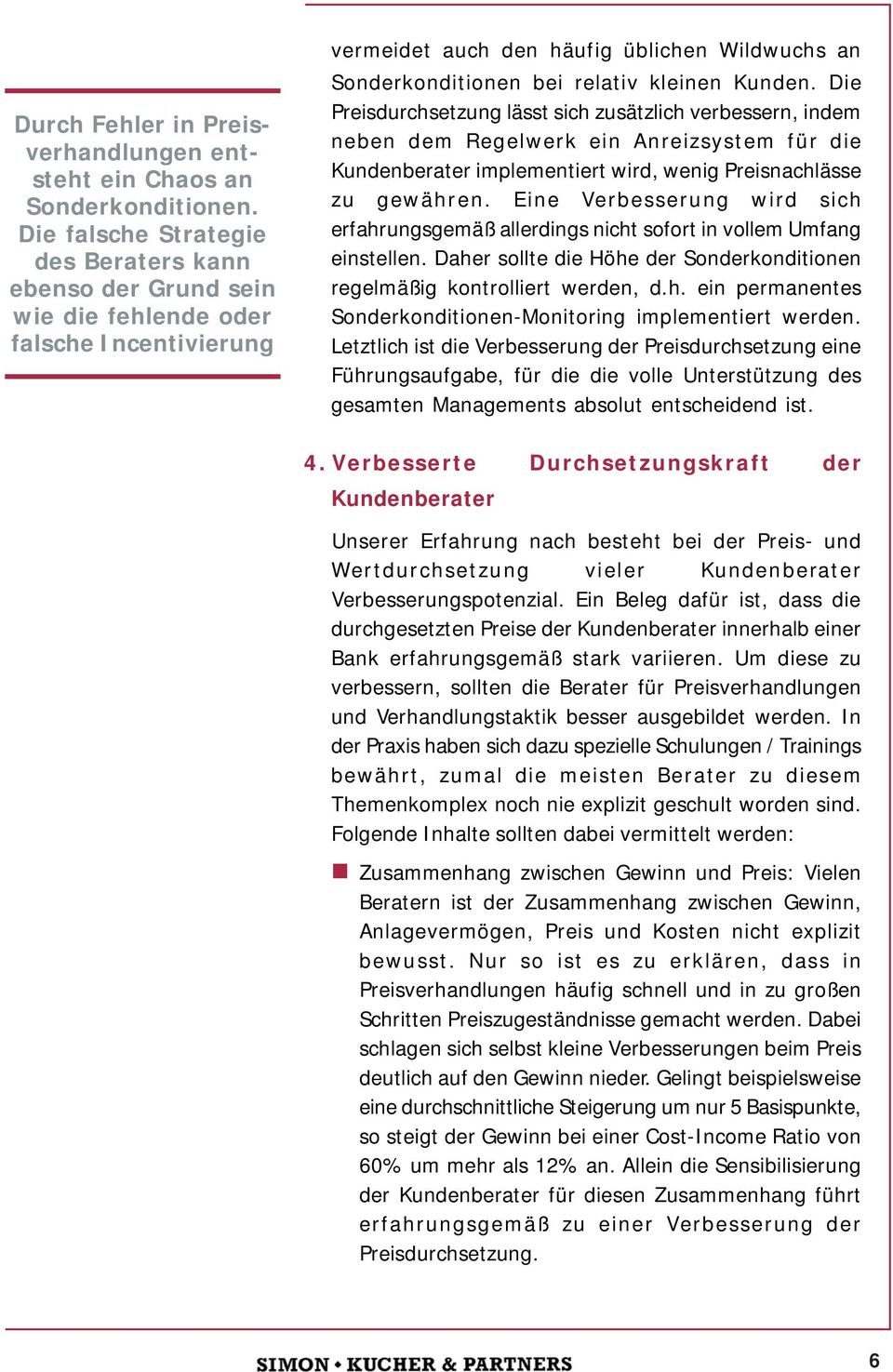 Die Preisdurchsetzung lässt sich zusätzlich verbessern, indem neben dem Regelwerk ein Anreizsystem für die Kundenberater implementiert wird, wenig Preisnachlässe zu gewähren.