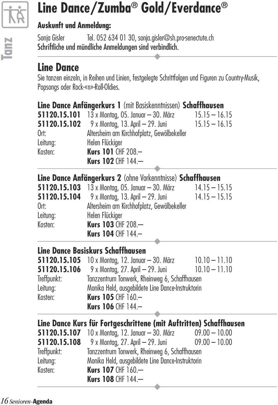 16 Senioren-Agenda Line Dance Anfängerkrs 1 (mit Basiskenntnissen) Schaffhasen 51120.15.101 13 x Montag, 05. Janar 30. März 15.15 16.