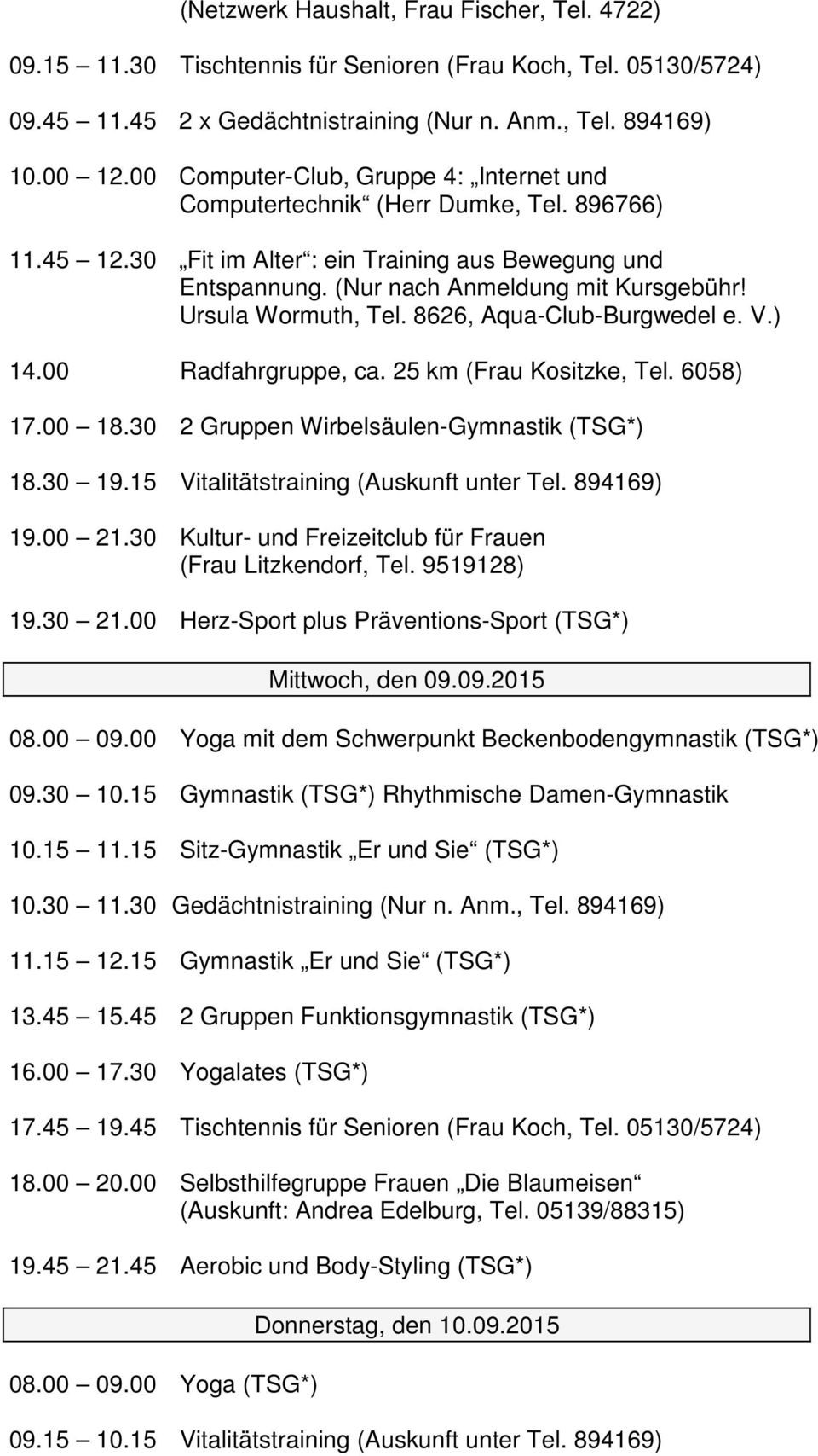 Ursula Wormuth, Tel. 8626, Aqua-Club-Burgwedel e. V.) 14.00 Radfahrgruppe, ca. 25 km (Frau Kositzke, Tel. 6058) 17.00 18.30 2 Gruppen Wirbelsäulen-Gymnastik (TSG*) 18.30 19.