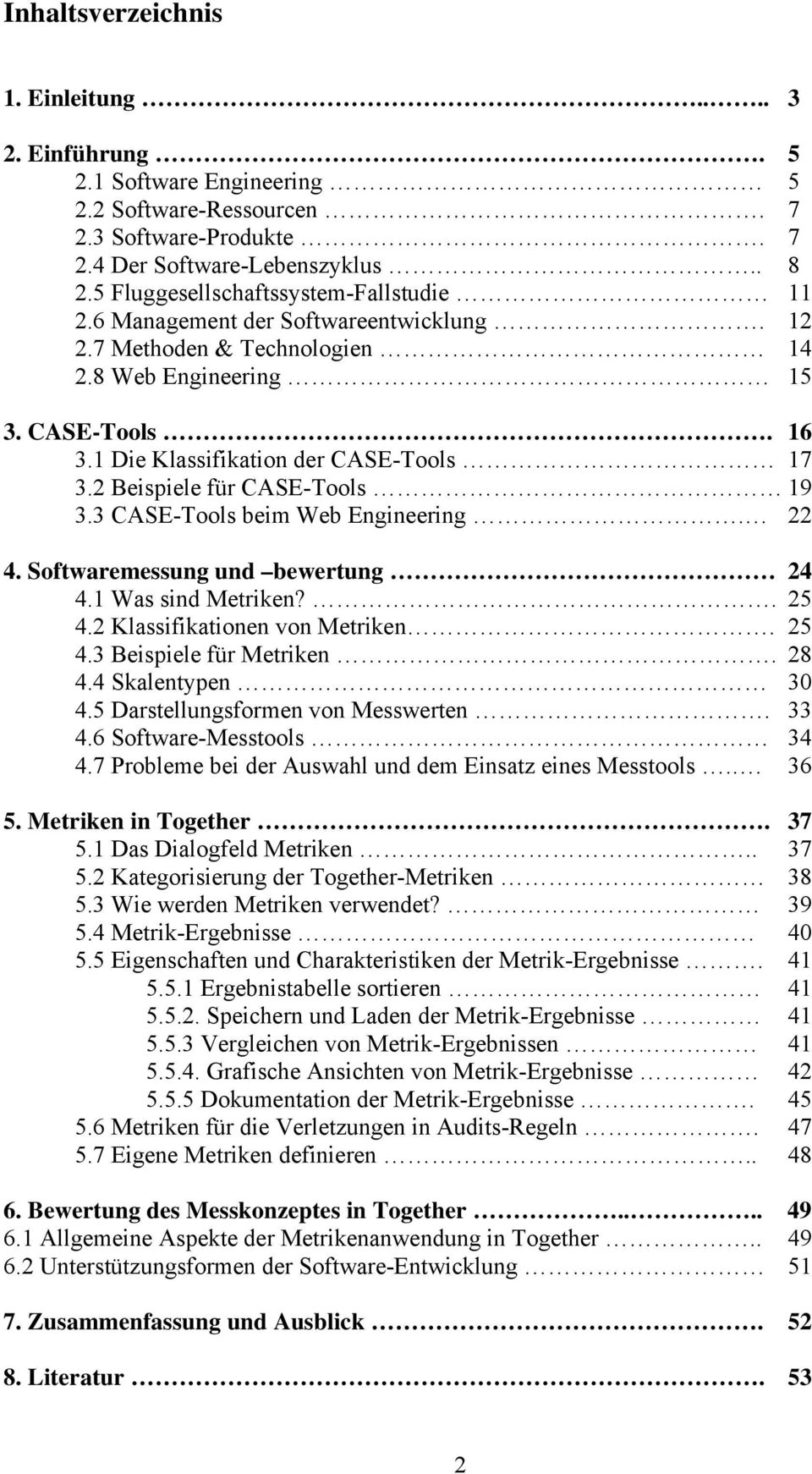 2 Beispiele für CASE-Tools 19 3.3 CASE-Tools beim Web Engineering. 22 4. Softwaremessung und bewertung 24 4.1 Was sind Metriken?. 25 4.2 Klassifikationen von Metriken. 25 4.3 Beispiele für Metriken.