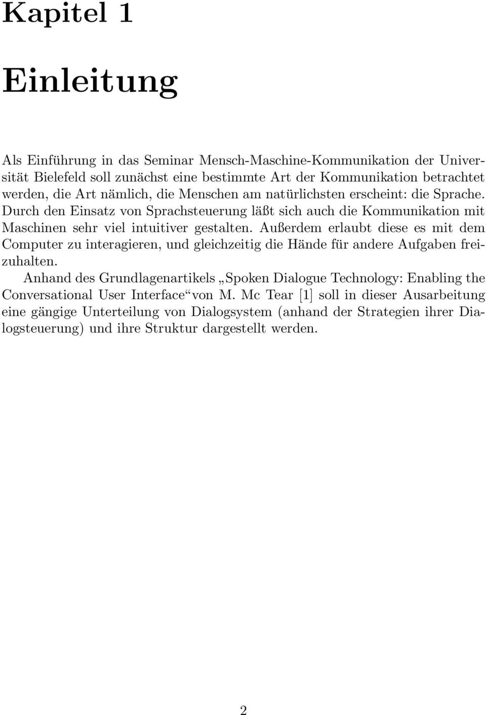 Außerdem erlaubt diese es mit dem Computer zu interagieren, und gleichzeitig die Hände für andere Aufgaben freizuhalten.