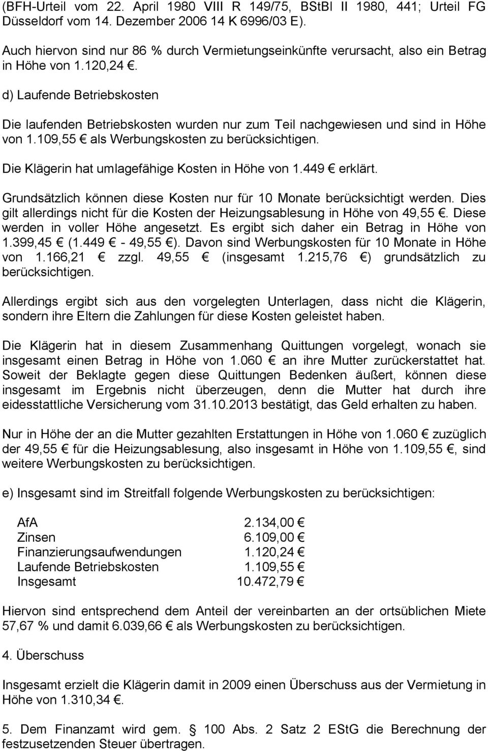 d) Laufende Betriebskosten Die laufenden Betriebskosten wurden nur zum Teil nachgewiesen und sind in Höhe von 1.109,55 als Werbungskosten zu berücksichtigen.