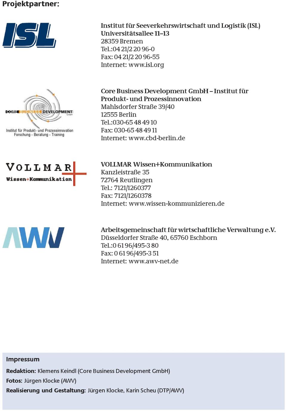de VOLLMAR Wissen+Kommunikation Kanzleistraße 35 72764 Reutlingen Tel.: 7121/1260377 Fax: 7121/1260378 Internet: www.wissen-kommunizieren.de Arbeitsgemeinschaft für wirtschaftliche Verwaltung e.v.
