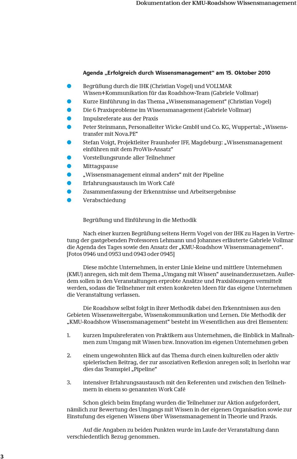 6 Praxisprobleme im Wissensmanagement (Gabriele Vollmar) Impulsreferate aus der Praxis Peter Steinmann, Personalleiter Wicke GmbH und Co. KG, Wuppertal: Wissenstransfer mit Nova.