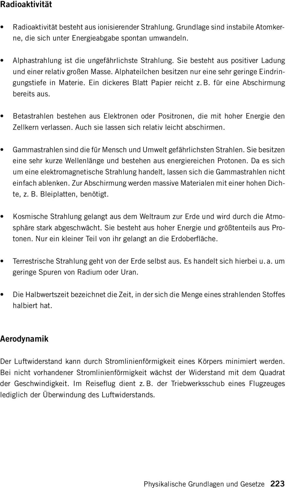 Betastrahlen bestehen aus Elektronen oder Positronen, die mit hoher Energie den Zellkern verlassen. Auch sie lassen sich relativ leicht abschirmen.