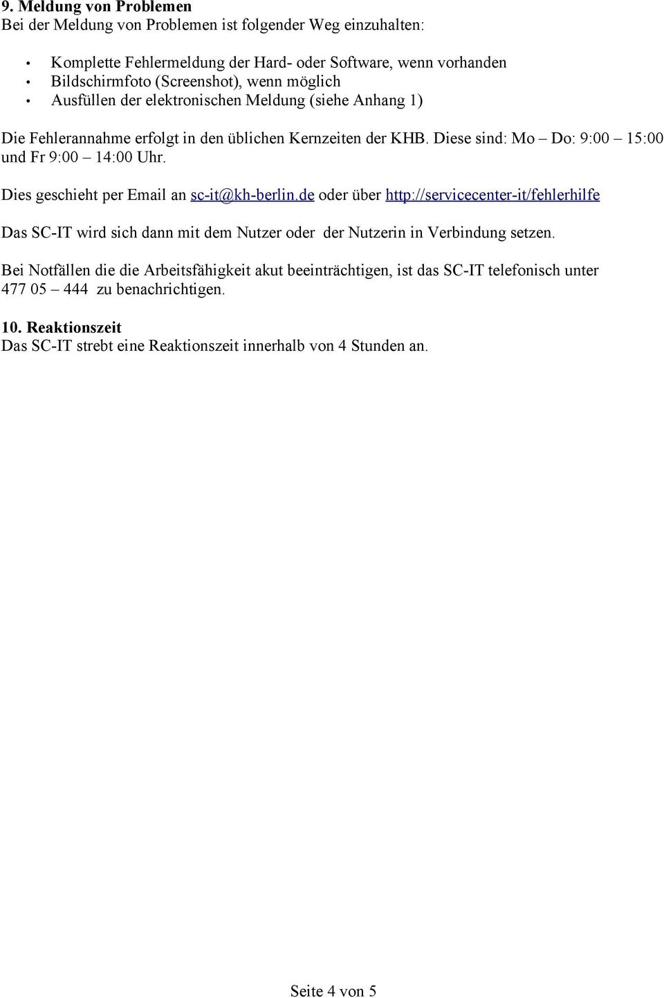Dies geschieht per Email an sc-it@kh-berlin.de oder über http://servicecenter-it/fehlerhilfe Das SC-IT wird sich dann mit dem Nutzer oder der Nutzerin in Verbindung setzen.
