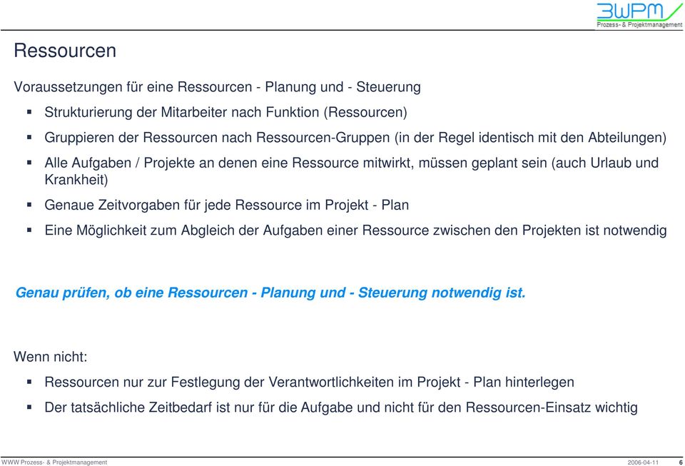 Projekt - Plan Eine Möglichkeit zum Abgleich der Aufgaben einer Ressource zwischen den Projekten ist notwendig Genau prüfen, ob eine Ressourcen - Planung und - Steuerung notwendig ist.