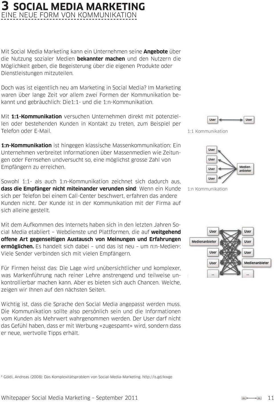 Im Marketing waren über lange Zeit vor allem zwei Formen der Kommunikation bekannt und gebräuchlich: Die1:1- und die 1:n-Kommunikation.