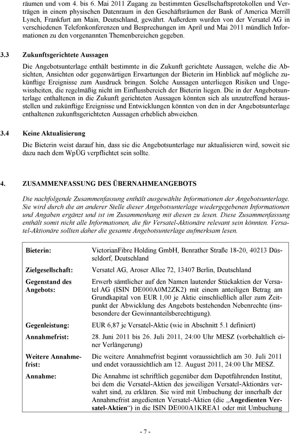 Außerdem wurden von der Versatel AG in verschiedenen Telefonkonferenzen und Besprechungen im April und Mai 2011 mündlich Informationen zu den vorgenannten Themenbereichen gegeben. 3.