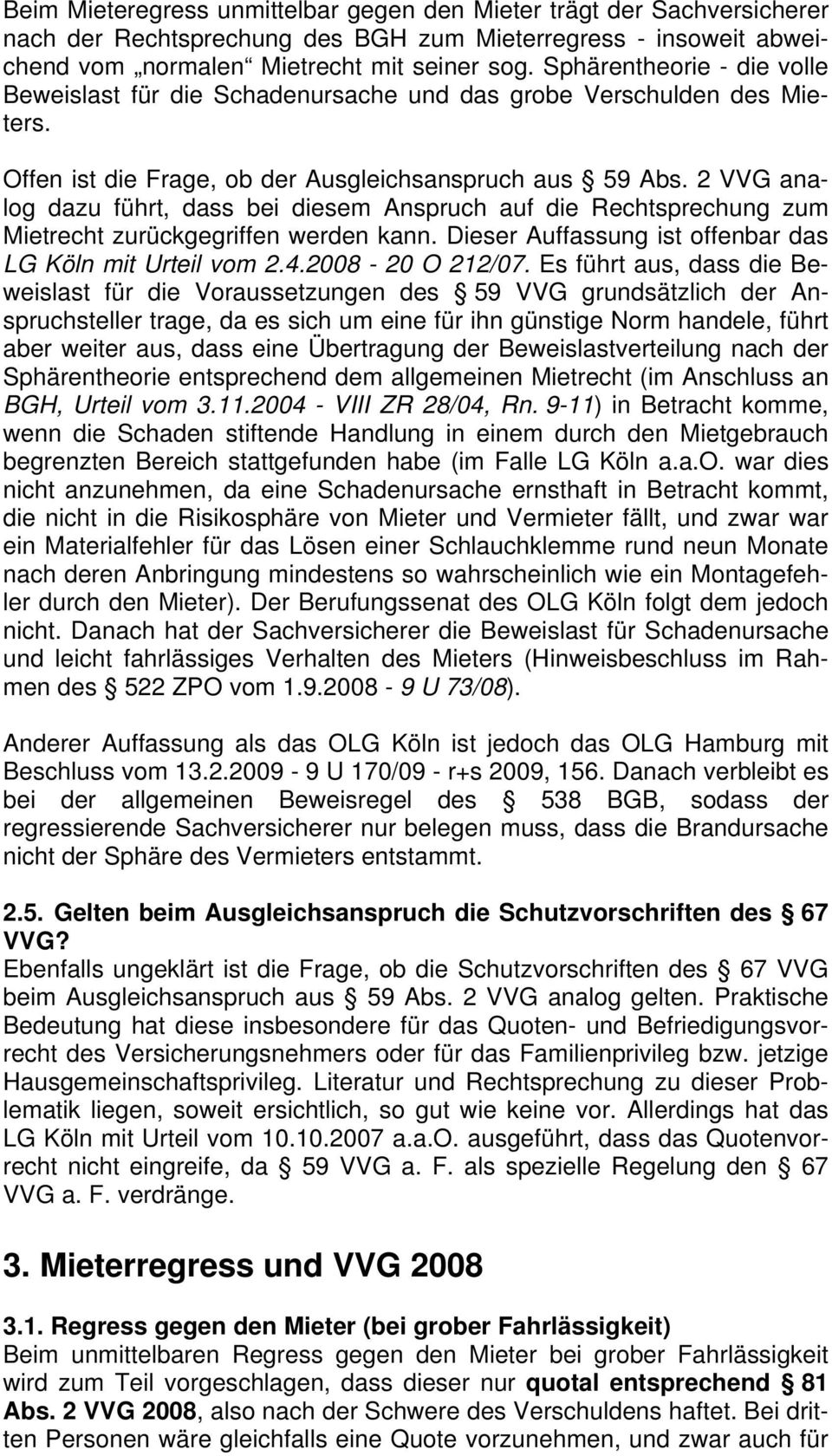 2 VVG analog dazu führt, dass bei diesem Anspruch auf die Rechtsprechung zum Mietrecht zurückgegriffen werden kann. Dieser Auffassung ist offenbar das LG Köln mit Urteil vom 2.4.2008-20 O 212/07.