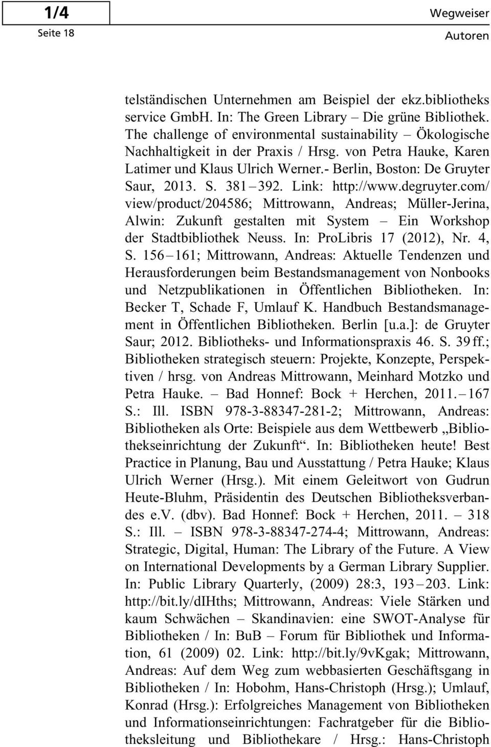 Link: http://www.degruyter.com/ view/product/204586; Mittrowann, Andreas; Müller-Jerina, Alwin: Zukunft gestalten mit System Ein Workshop der Stadtbibliothek Neuss. In: ProLibris 17 (2012), Nr. 4, S.