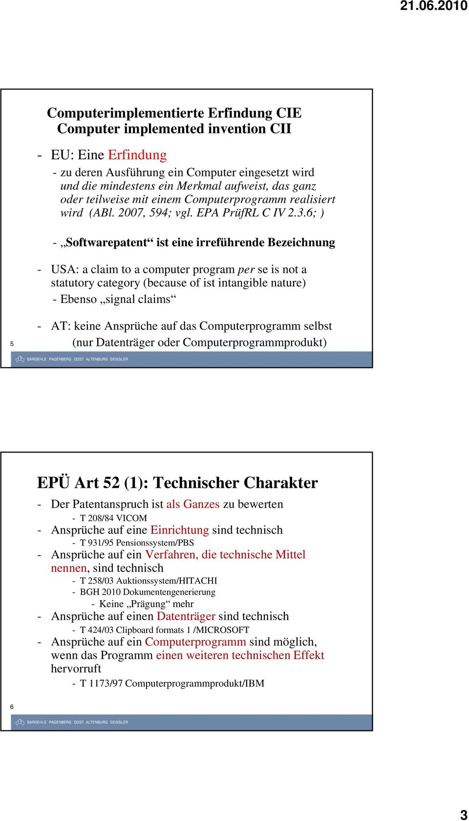 6; ) - Softwarepatent ist eine irreführende Bezeichnung - USA: a claim to a computer program per se is not a statutory category (because of ist intangible nature) - Ebenso signal claims 5 - AT: keine