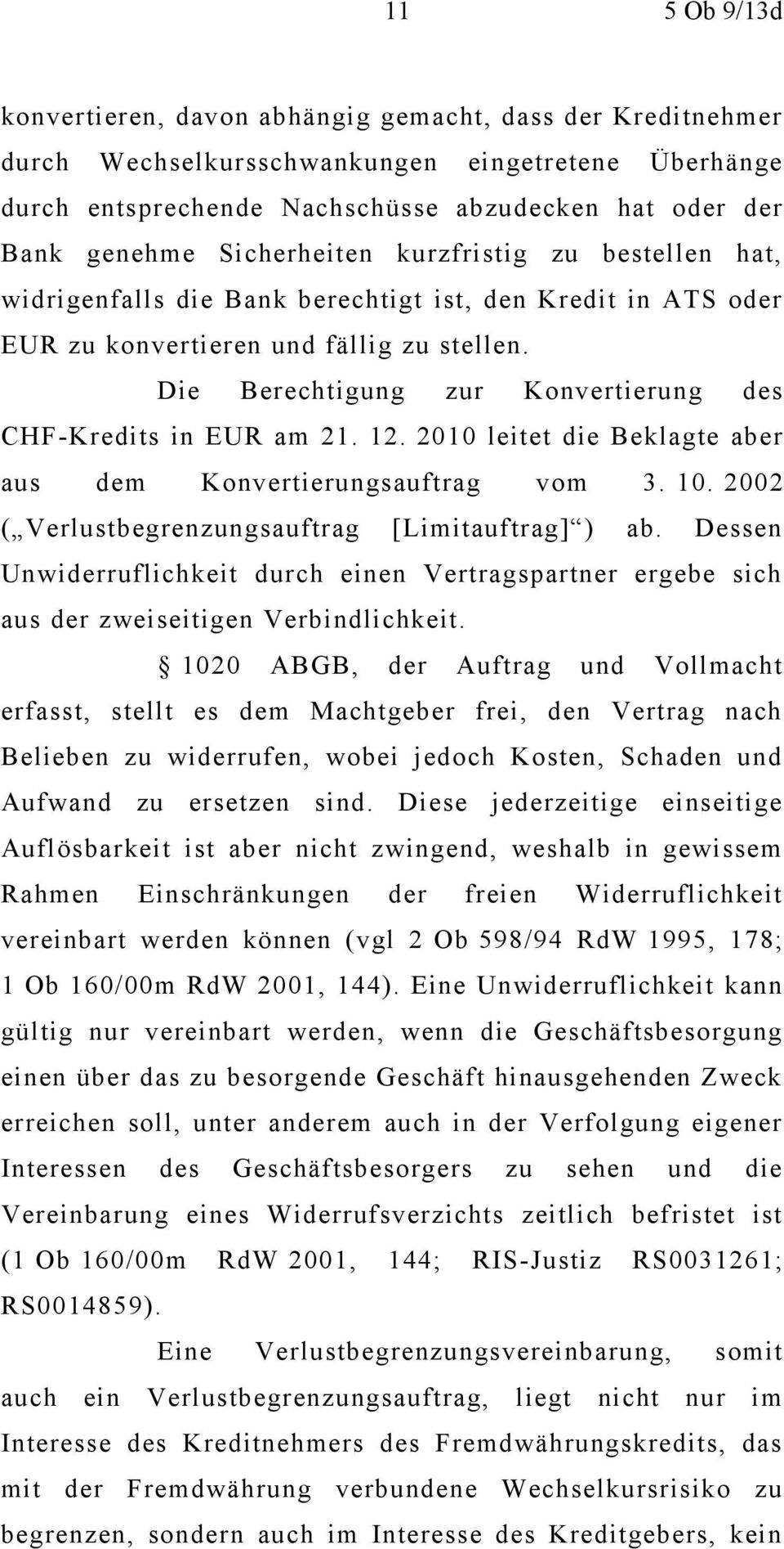 Die Berechtigung zur Konvertierung des CHF-Kredits in EUR am 21. 12. 2010 leitet die Beklagte aber aus dem Konvertierungsauftrag vom 3. 10. 2002 ( Verlustbegrenzungsauftrag [Limitauftrag] ) ab.