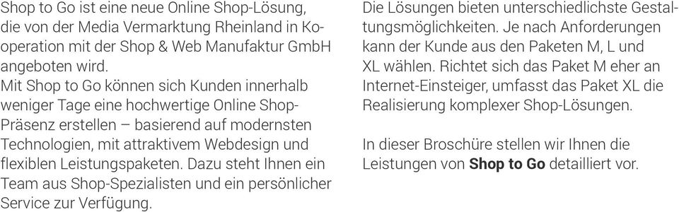 Leistungspaketen. Dazu steht Ihnen ein Team aus Shop-Spezialisten und ein persönlicher Service zur Verfügung. Die Lösungen bieten unterschiedlichste Gestaltungsmöglichkeiten.