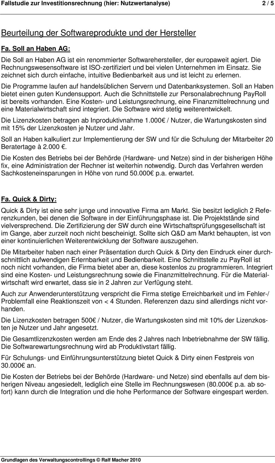 Sie zeichnet sich durch einfache, intuitive Bedienbarkeit aus und ist leicht zu erlernen. Die Programme laufen auf handelsüblichen Servern und Datenbanksystemen.