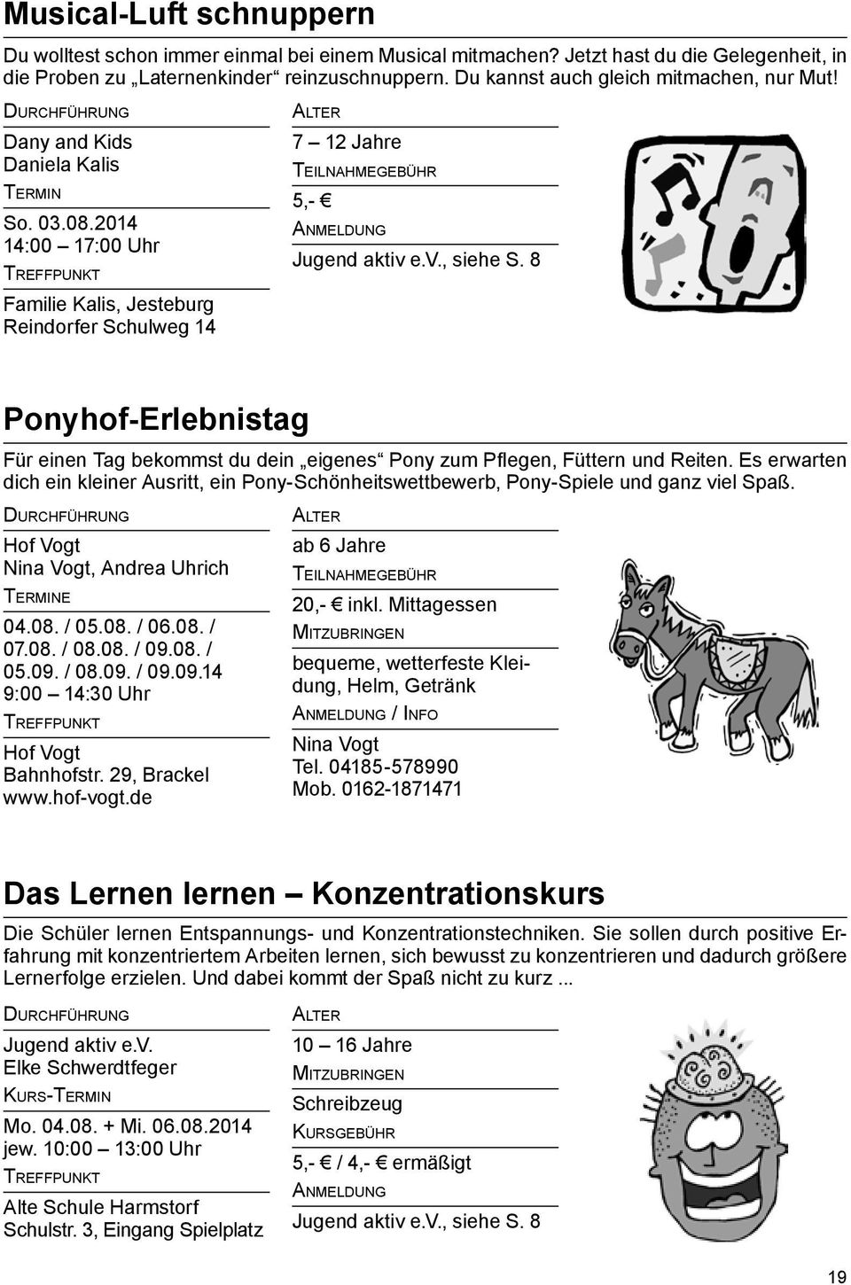 2014 14:00 17:00 Uhr Familie Kalis, Jesteburg Reindorfer Schulweg 14 7 12 Jahre 5,- Ponyhof-Erlebnistag Für einen Tag bekommst du dein eigenes Pony zum Pflegen, Füttern und Reiten.