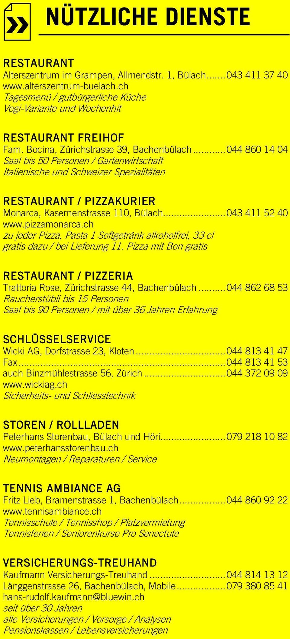 .. 044 860 14 04 Saal bis 50 Personen / Gartenwirtschaft Italienische und Schweizer Spezialitäten RESTAURANT / PIZZAKURIER Monarca, Kasernenstrasse 110, Bülach... 043 411 52 40 www.pizzamonarca.