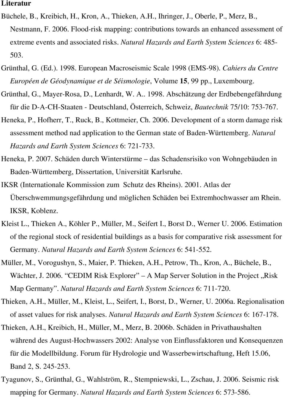 European Macroseismic Scale 1998 (EMS-98). Cahiers du Centre Européen de Géodynamique et de Séismologie, Volume 15, 99 pp., Luxembourg. Grünthal, G., Mayer-Rosa, D., Lenhardt, W. A.. 1998. Abschätzung der Erdbebengefährdung für die D-A-CH-Staaten - Deutschland, Österreich, Schweiz, Bautechnik 75/10: 753-767.