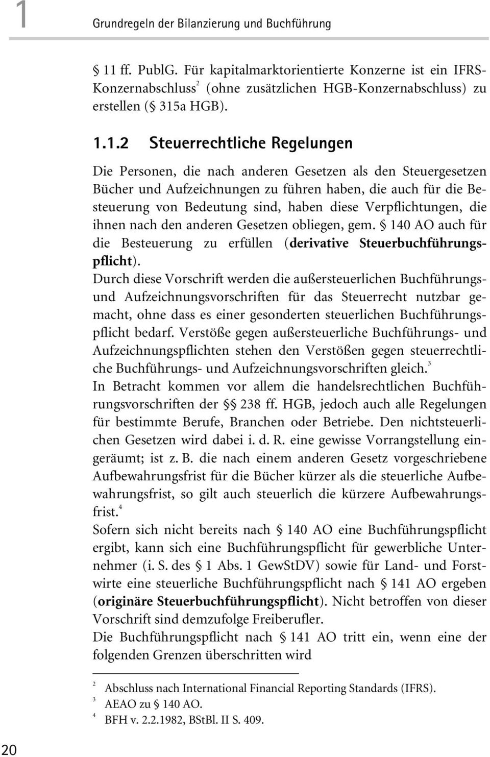 diese Verpflichtungen, die ihnen nach den anderen Gesetzen obliegen, gem. 140 AO auch für die Besteuerung zu erfüllen (derivative Steuerbuchführungspflicht).