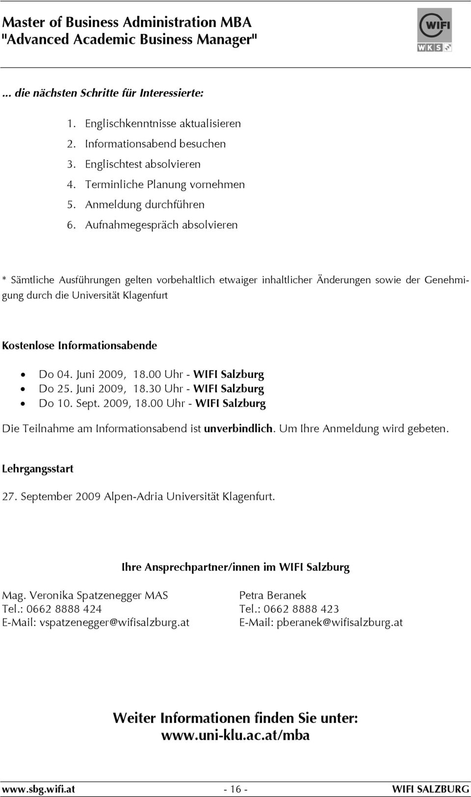 Juni 2009, 18.00 Uhr - WIFI Salzburg Do 25. Juni 2009, 18.30 Uhr - WIFI Salzburg Do 10. Sept. 2009, 18.00 Uhr - WIFI Salzburg Die Teilnahme am Informationsabend ist unverbindlich.