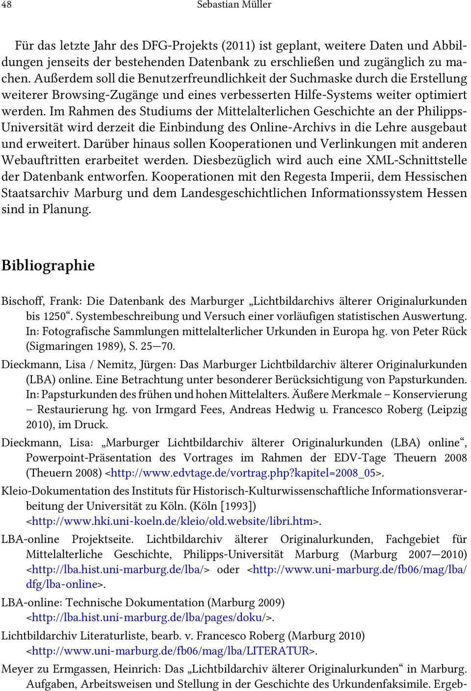 Im Rahmen des Studiums der Mittelalterlichen Geschichte an der Philipps- Universität wird derzeit die Einbindung des Online-Archivs in die Lehre ausgebaut und erweitert.