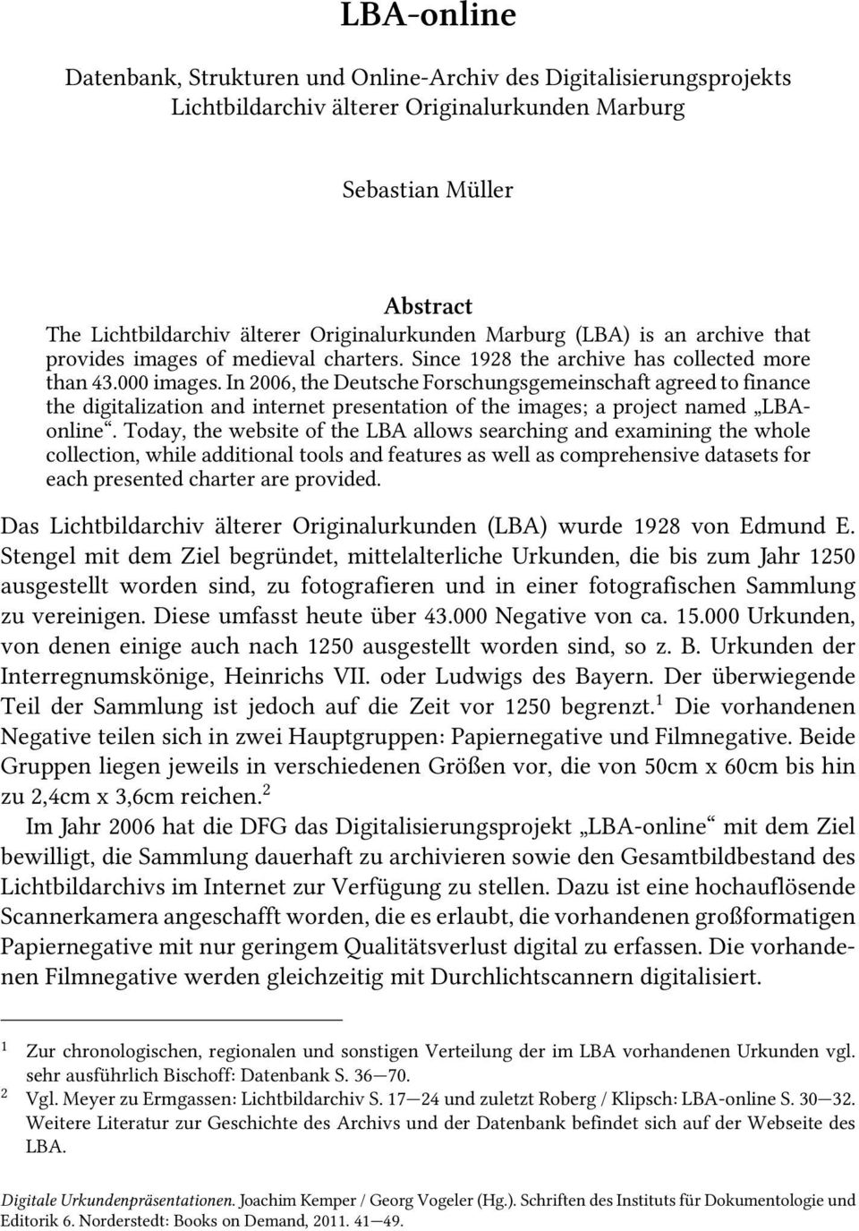 In 2006, the Deutsche Forschungsgemeinschaft agreed to finance the digitalization and internet presentation of the images; a project named LBAonline.