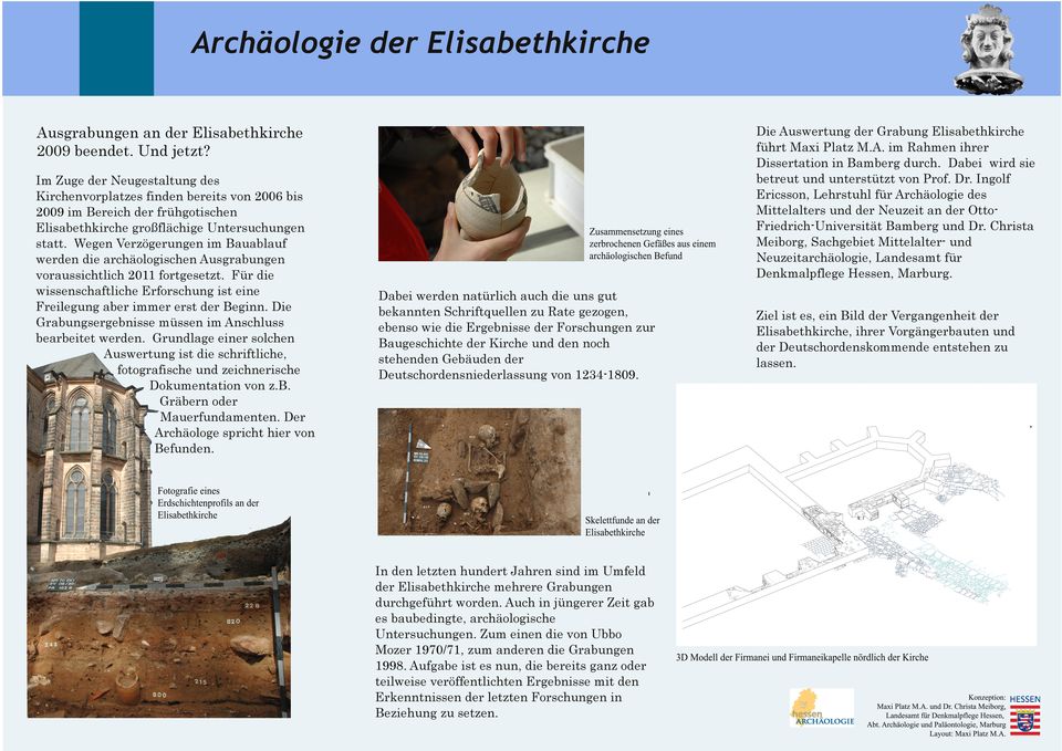 Wegen Verzögerungen im Bauablauf werden die archäologischen Ausgrabungen voraussichtlich 2011 fortgesetzt. Für die wissenschaftliche Erforschung ist eine Freilegung aber immer erst der Beginn.