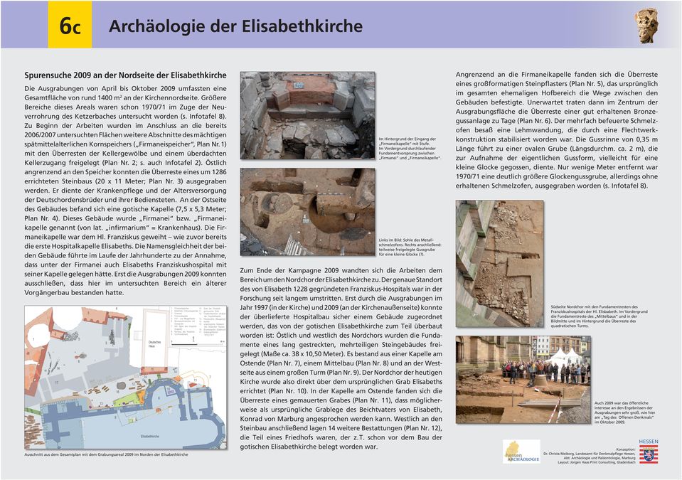 Zu Beginn der Arbeiten wurden im Anschluss an die bereits 2006/2007 untersuchten Flächen weitere Abschnitte des mächtigen spätmittelalterlichen Kornspeichers ( Firmaneispeicher, Plan Nr.