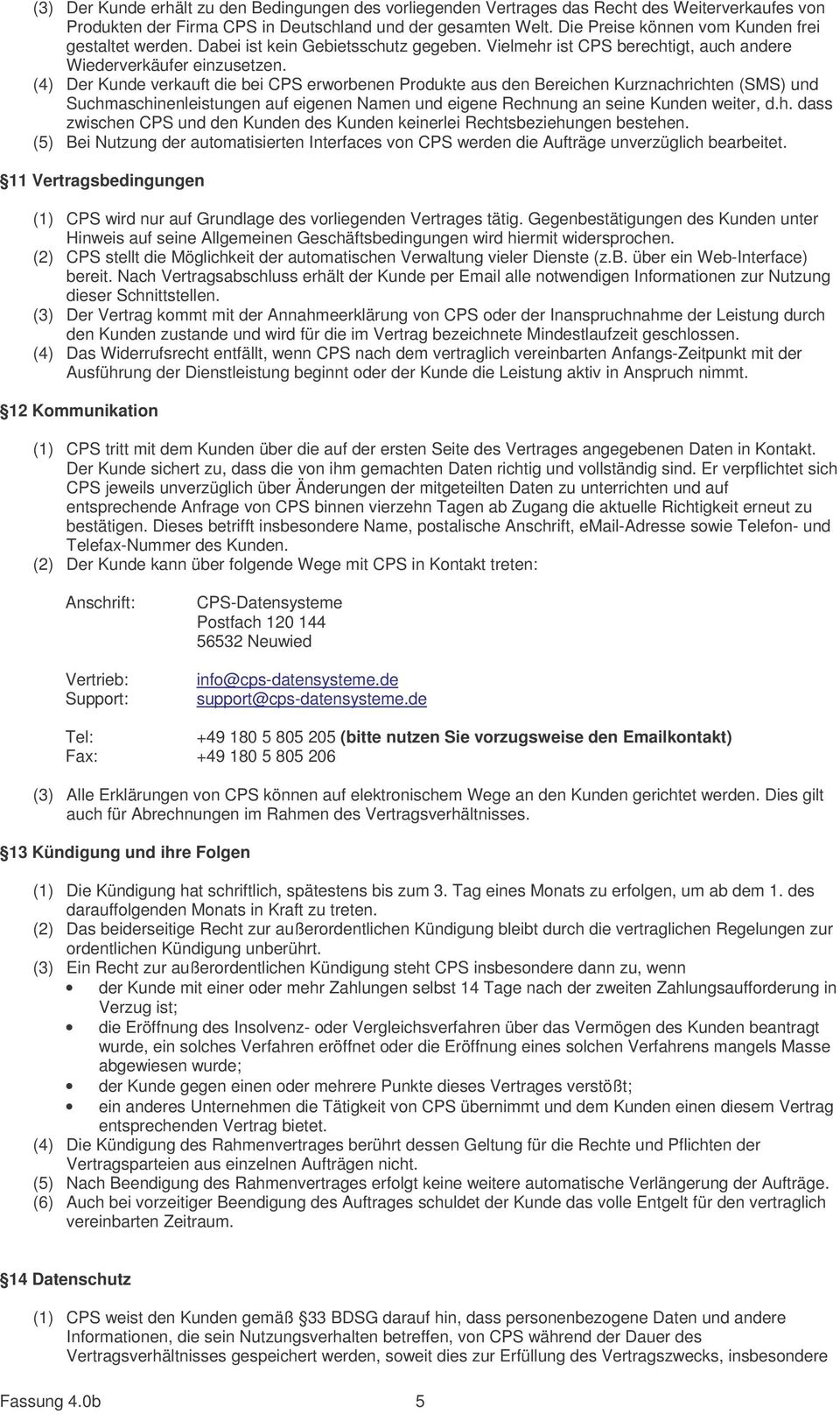 (4) Der Kunde verkauft die bei CPS erworbenen Produkte aus den Bereichen Kurznachrichten (SMS) und Suchmaschinenleistungen auf eigenen Namen und eigene Rechnung an seine Kunden weiter, d.h. dass zwischen CPS und den Kunden des Kunden keinerlei Rechtsbeziehungen bestehen.