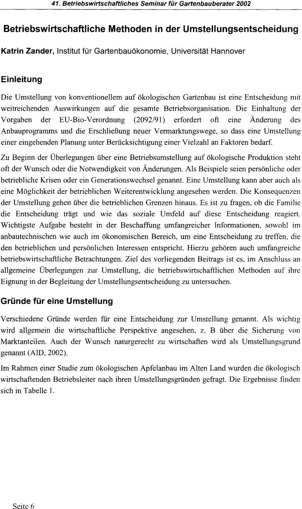 Die Einhaltung der Vorgaben der EU-Bio-Verordnung (2092/91) erfordert oft eme Änderung des Anbauprogramms und die Erschließung neuer Vermarktungswege, so dass eine Umstellung einer eingehenden