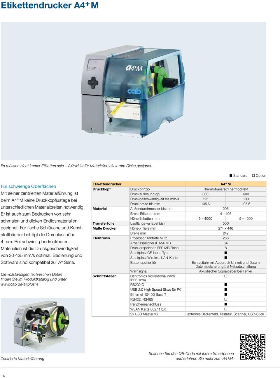 Er ist auch zum Bedrucken von sehr schmalen und dicken Endlos materialien ge eignet. Für flache Schläuche und Kunststoff bänder be trägt die Durchlass höhe 4 mm.