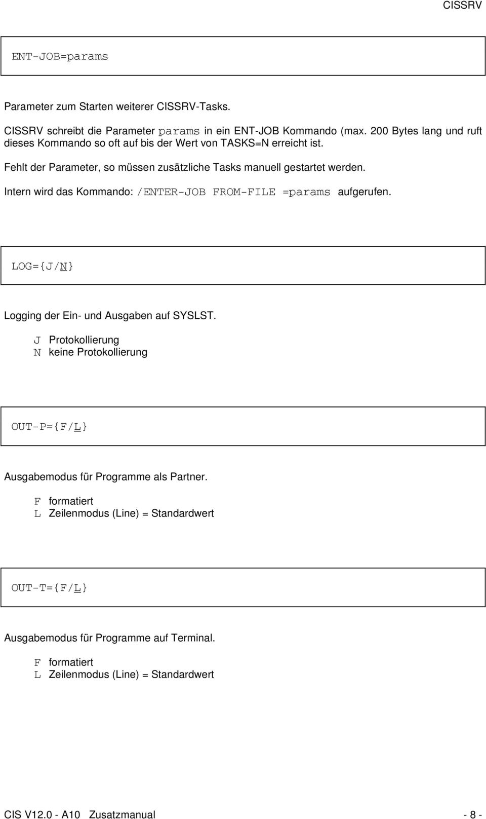 Intern wird das Kommando: /ENTER-JOB FROM-FILE =params aufgerufen. LOG={J/N} Logging der Ein- und Ausgaben auf SYSLST.