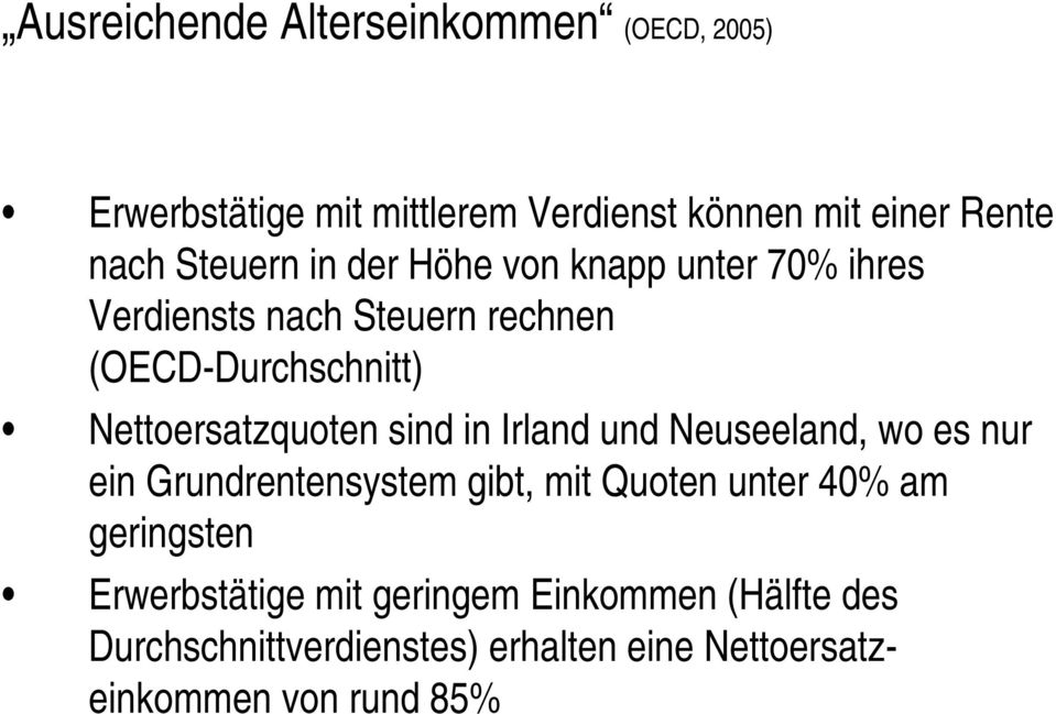 Nettoersatzquoten sind in Irland und Neuseeland, wo es nur ein Grundrentensystem gibt, mit Quoten unter 40% am