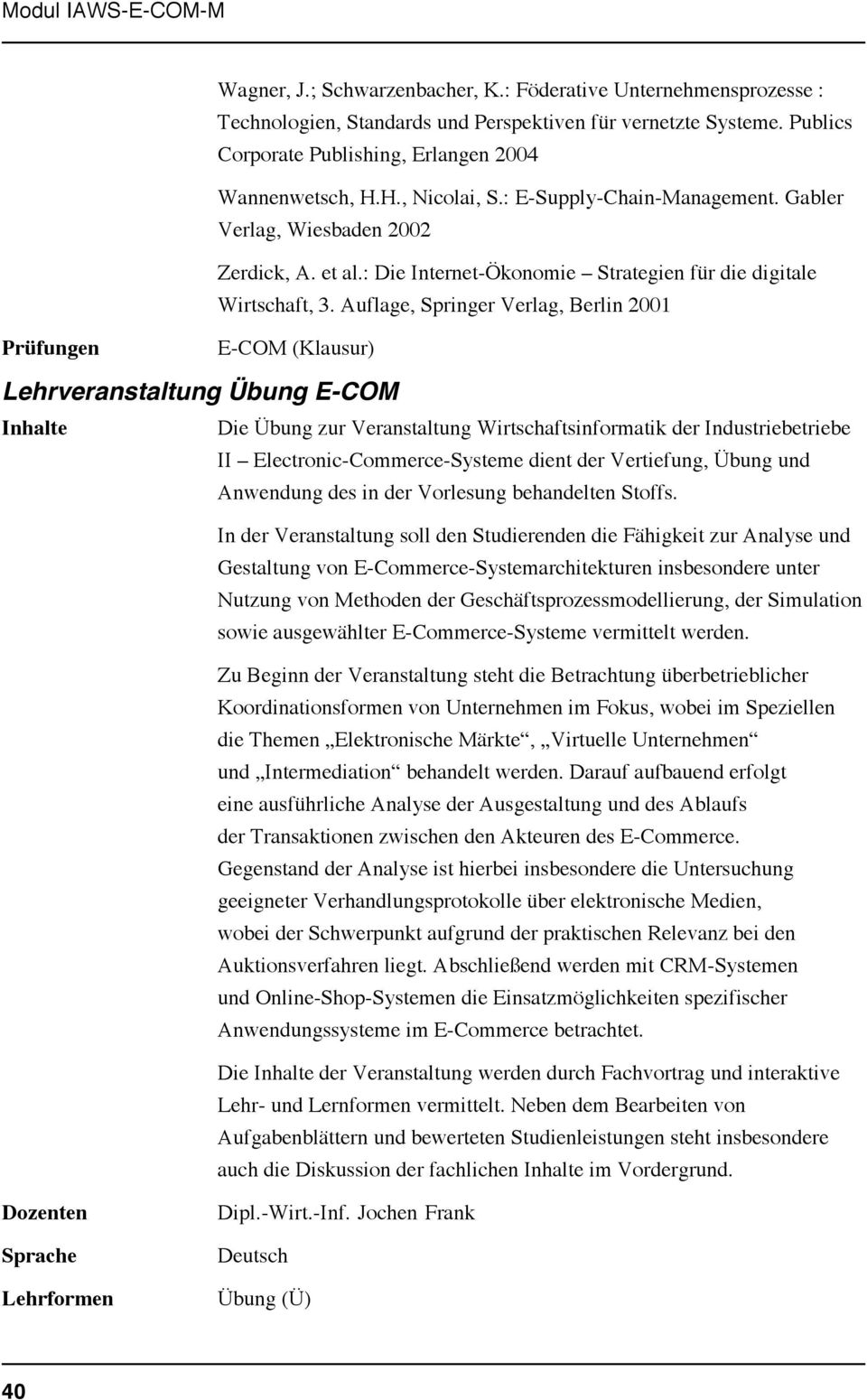 Auflage, Springer Verlag, Berlin 2001 Prüfungen E-COM (Klausur) Lehrveranstaltung Übung E-COM Inhalte Die Übung zur Veranstaltung Wirtschaftsinformatik der Industriebetriebe II