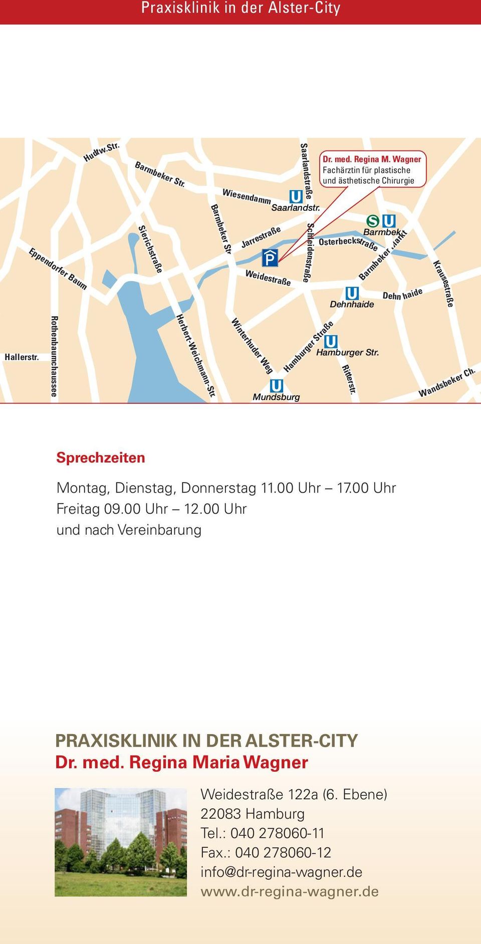 Montag, Dienstag, Donnerstag 11.00 Uhr 17.00 Uhr Freitag 09.00 Uhr 12.00 Uhr und nach Vereinbarung PRAXISKLINIK IN DER ALSTER-CITY Dr. med. Regina Maria Wagner Weidestraße 122a (6.