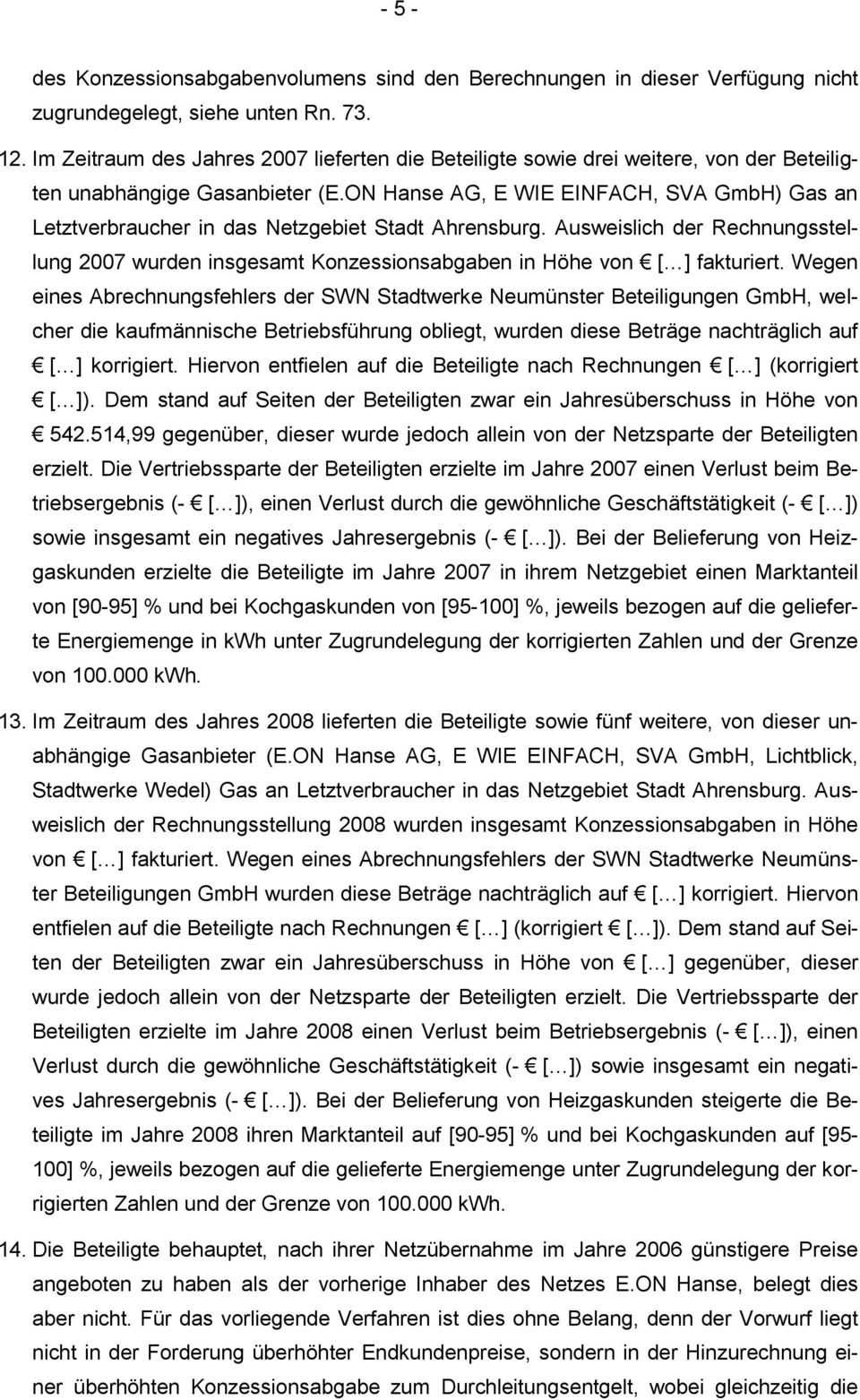 ON Hanse AG, E WIE EINFACH, SVA GmbH) Gas an Letztverbraucher in das Netzgebiet Stadt Ahrensburg. Ausweislich der Rechnungsstellung 2007 wurden insgesamt Konzessionsabgaben in Höhe von fakturiert.