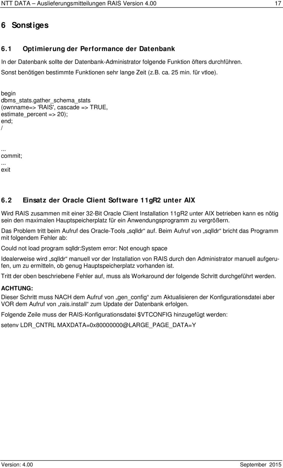 25 min. für vtloe). begin dbms_stats.gather_schema_stats (ownname=> 'RAIS', cascade => TRUE, estimate_percent => 20); end; /... commit;... exit 6.