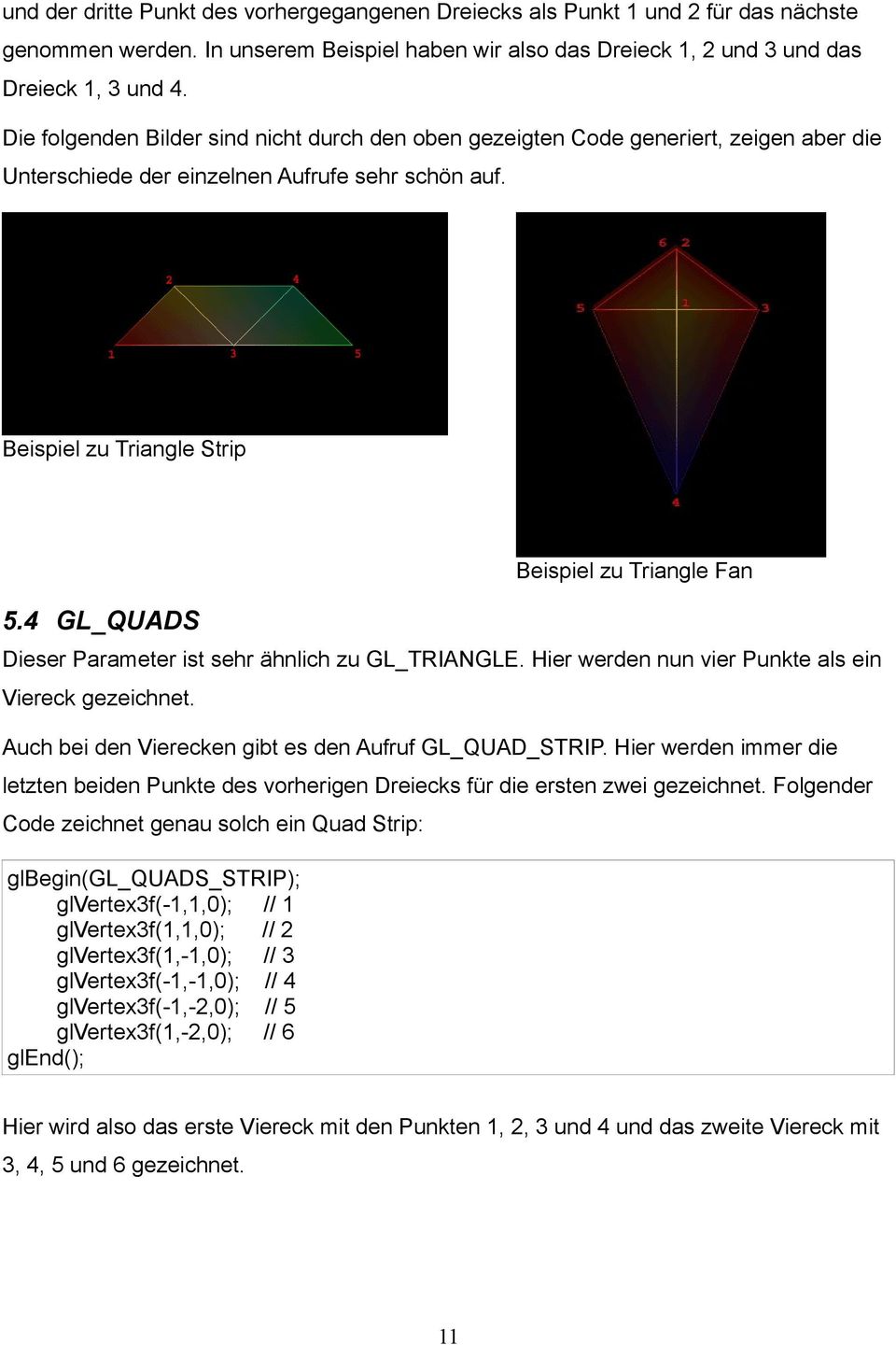4 GL_QUADS Dieser Parameter ist sehr ähnlich zu GL_TRIANGLE. Hier werden nun vier Punkte als ein Viereck gezeichnet. Auch bei den Vierecken gibt es den Aufruf GL_QUAD_STRIP.
