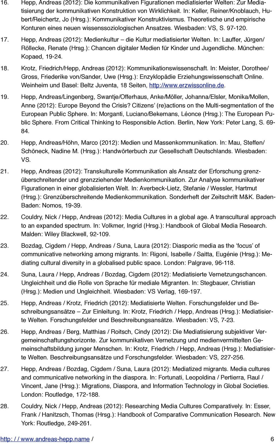 17. Hepp, Andreas (2012): Medienkultur die Kultur mediatisierter Welten. In: Lauffer, Jürgen/ Röllecke, Renate (Hrsg.): Chancen digitaler Medien für Kinder und Jugendliche. München: Kopaed, 19-24. 18.
