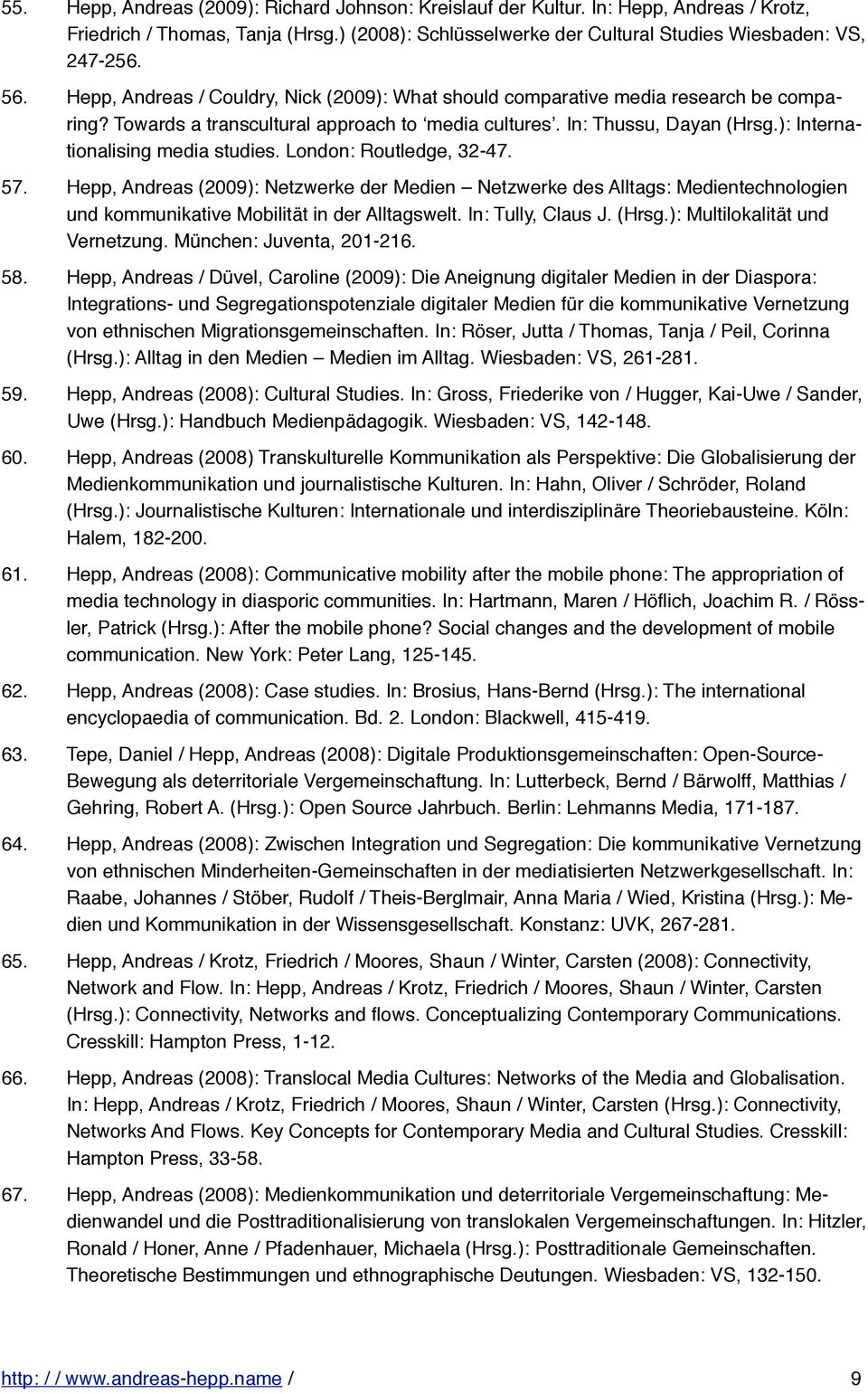 ): Internationalising media studies. London: Routledge, 32-47. 57. Hepp, Andreas (2009): Netzwerke der Medien Netzwerke des Alltags: Medientechnologien und kommunikative Mobilität in der Alltagswelt.