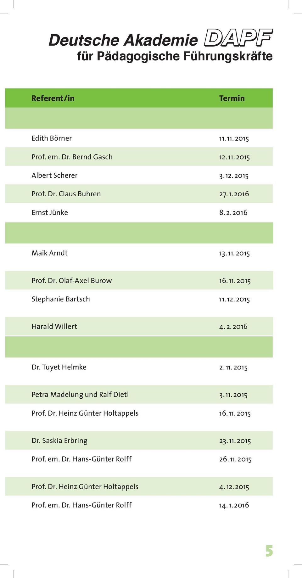 Tuyet Helmke 2. 11. 2015 Petra Madelung und Ralf Dietl 3. 11. 2015 Prof. Dr. Heinz Günter Holtappels 16. 11. 2015 Dr. Saskia Erbring 23. 11. 2015 Prof. em.